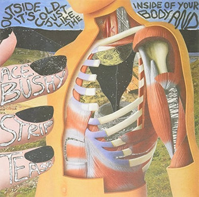 Ace Bushy Striptease: Outside It's Cold Just Like the Inside of Your Bod (Vinyl LP)