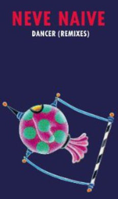 Neve Naive: Dancer (Remixes) (12-Inch Single)