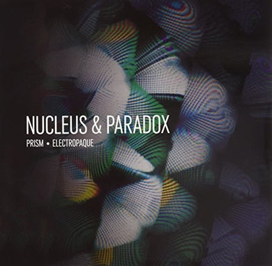 Nucleus & Paradox: Prism-Electropaque (12-Inch Single)