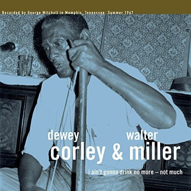 Corley, Dewey / Miller, Walter: I Ain't Gonna Drink No More - Not Much (Vinyl LP)