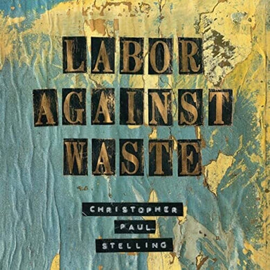 Stelling, Christopher Paul: Labor Against Waste (Vinyl LP)