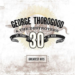 Thorogood, George & Destroyers: Greatest Hits: 30 Years Of Rock (Vinyl LP)