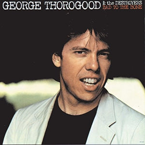 George Thorogood & Destroyers: Bad To The Bone (Vinyl LP)